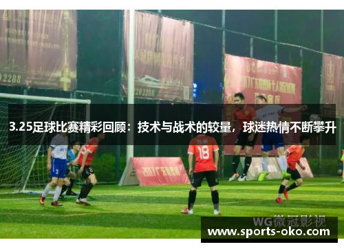 3.25足球比赛精彩回顾：技术与战术的较量，球迷热情不断攀升
